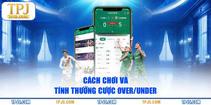 Cách chơi và tính thưởng cược over/under