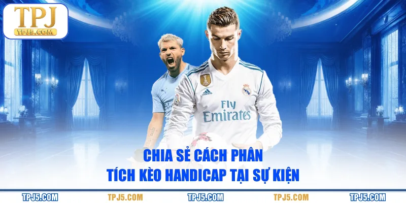 Chia sẻ cách phân tích kèo handicap tại sự kiện