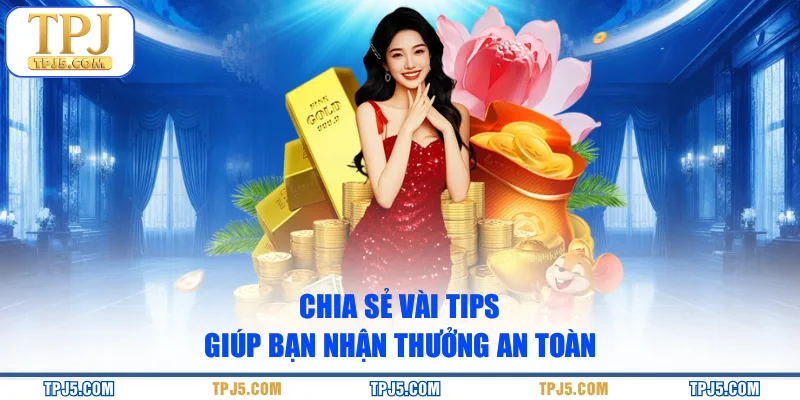 Chia sẻ vài tips giúp bạn nhận thưởng an toàn