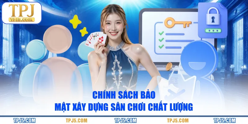 Chính sách bảo mật xây dựng sân chơi chất lượng