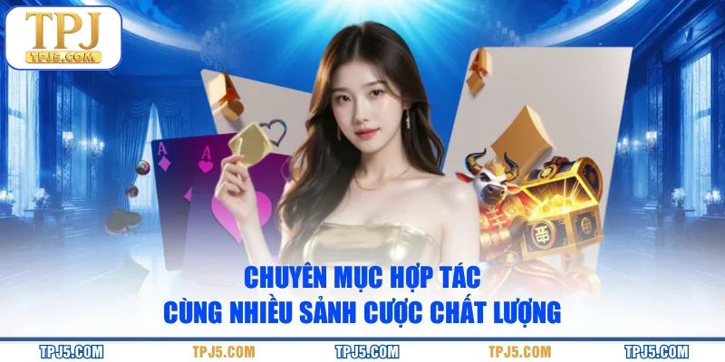 Chuyên mục hợp tác cùng nhiều sảnh cược chất lượng