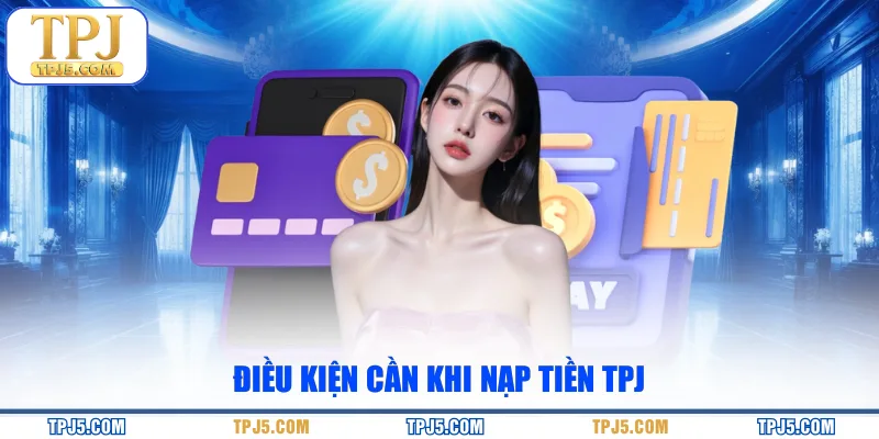 Điều kiện cần khi nạp tiền TPj