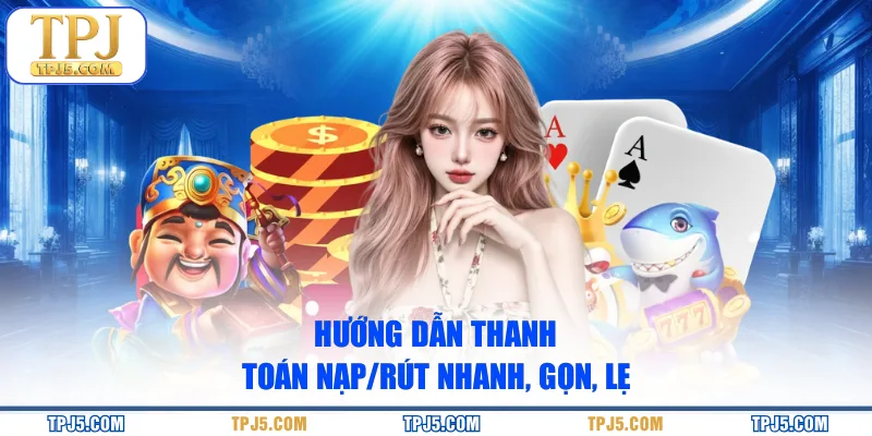 Hướng dẫn thanh toán nạp/rút nhanh, gọn, lẹ