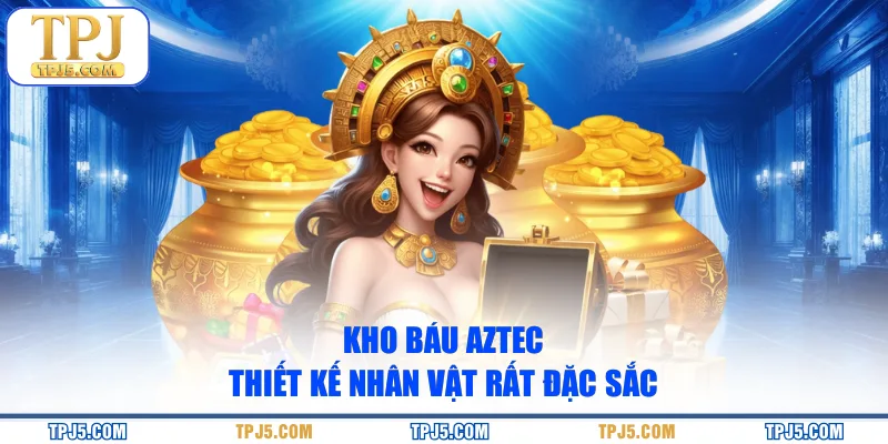 Kho báu Aztec thiết kế nhân vật rất đặc sắc
