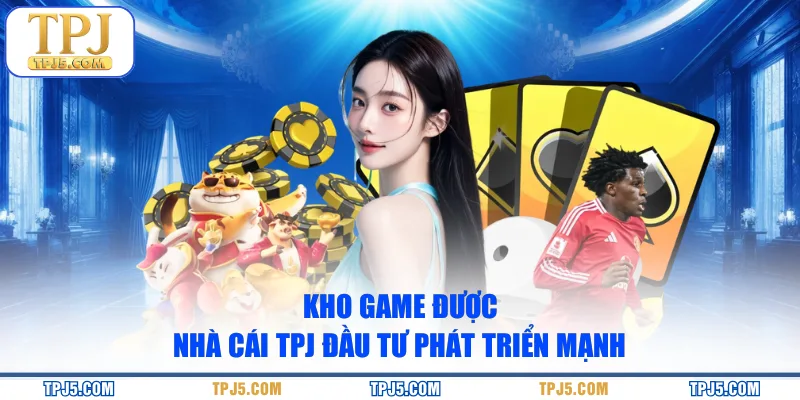 Kho game được nhà cái TPJ đầu tư phát triển mạnh