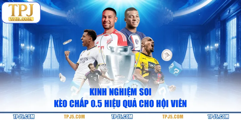 Kinh nghiệm soi kèo chấp 0.5 hiệu quả cho hội viên