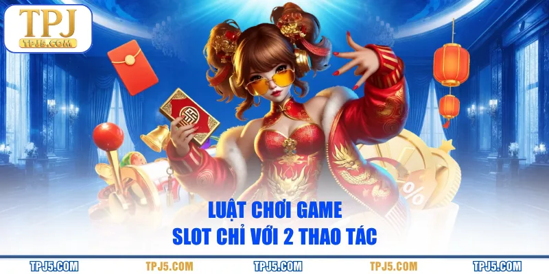 Luật chơi game slot chỉ với 2 thao tác
