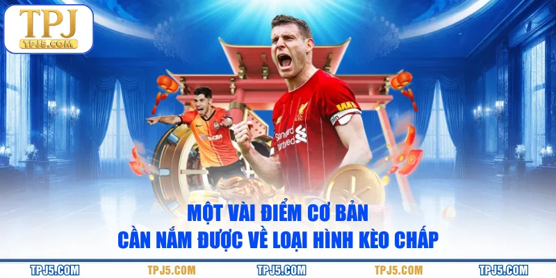 Một vài điểm cơ bản cần nắm được về loại hình kèo chấp