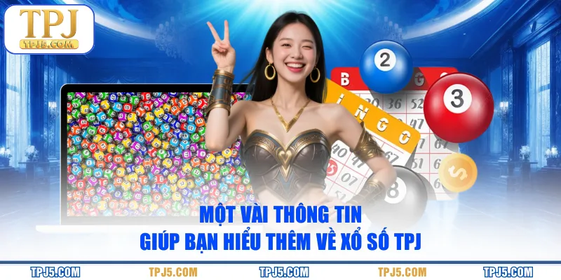 Một vài thông tin giúp bạn hiểu thêm về xổ số TPJ