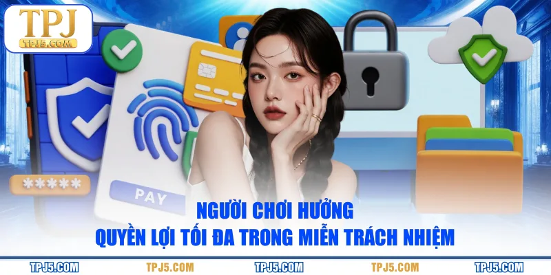 Người chơi hưởng quyền lợi tối đa trong miễn trách nhiệm
