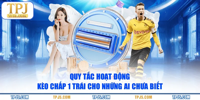 Quy tắc hoạt động kèo chấp 1 trái cho những ai chưa biết