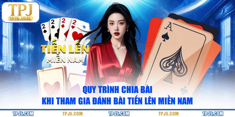 Quy trình chia bài khi tham gia đánh bài tiến lên miền Nam