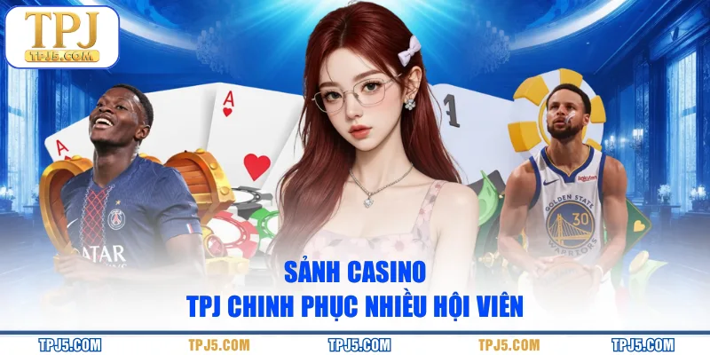 Sảnh casino TPJ chinh phục nhiều hội viên
